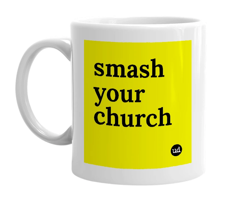 White mug with 'smash your church' in bold black letters