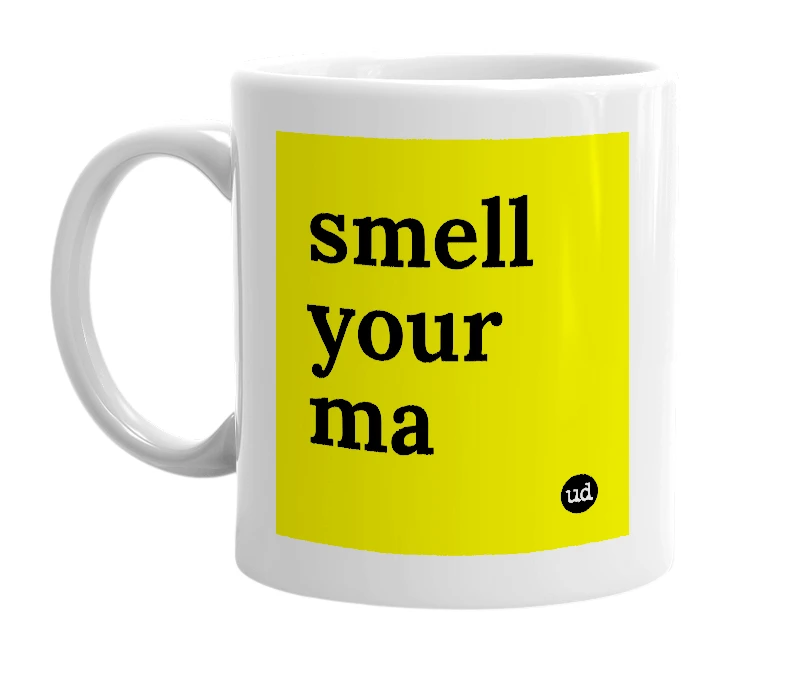 White mug with 'smell your ma' in bold black letters