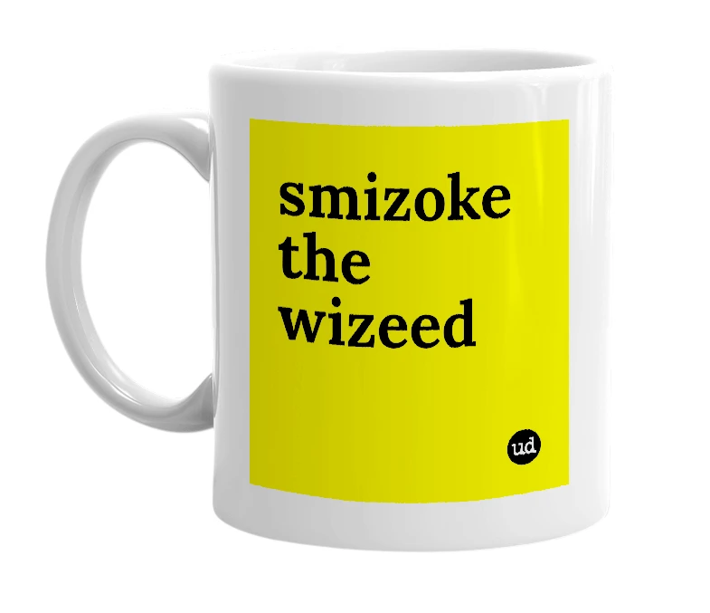 White mug with 'smizoke the wizeed' in bold black letters