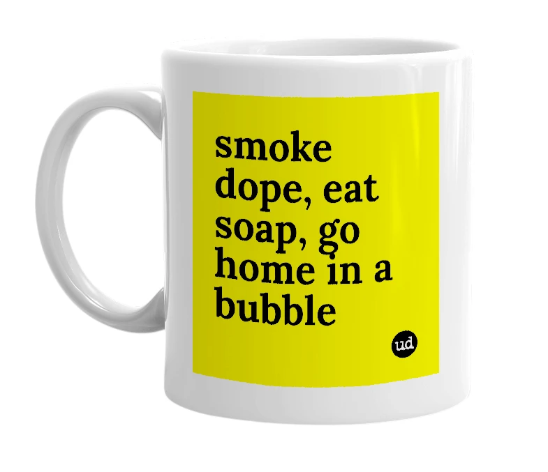 White mug with 'smoke dope, eat soap, go home in a bubble' in bold black letters