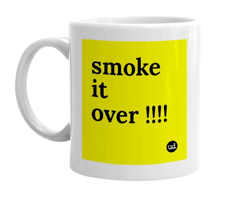 White mug with 'smoke it over !!!!' in bold black letters