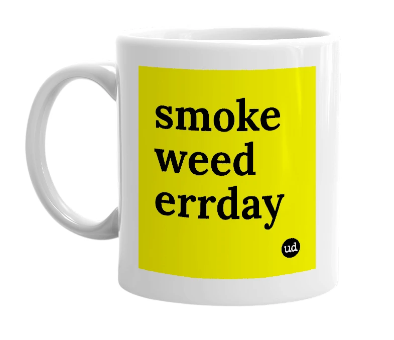 White mug with 'smoke weed errday' in bold black letters