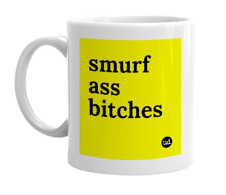 White mug with 'smurf ass bitches' in bold black letters