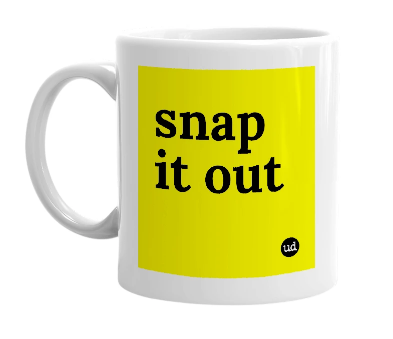 White mug with 'snap it out' in bold black letters