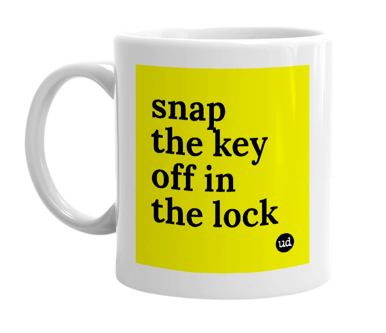 White mug with 'snap the key off in the lock' in bold black letters