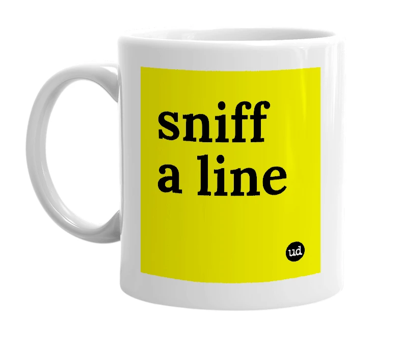 White mug with 'sniff a line' in bold black letters