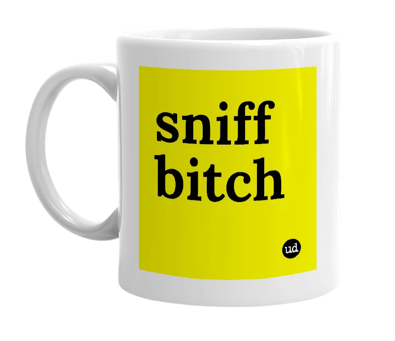 White mug with 'sniff bitch' in bold black letters