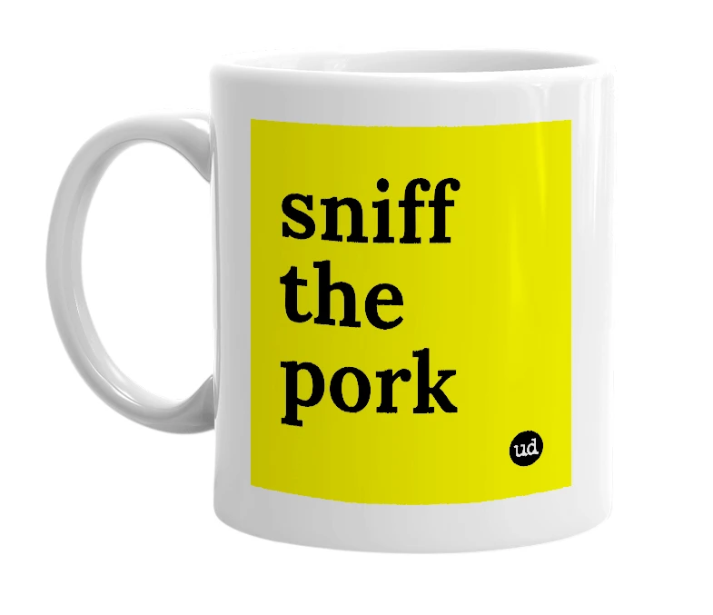 White mug with 'sniff the pork' in bold black letters