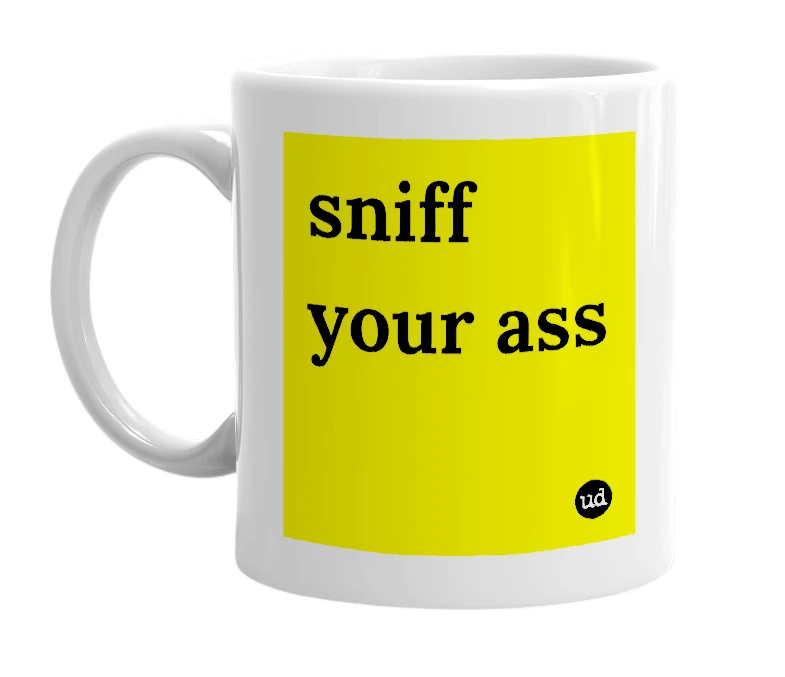 White mug with 'sniff your ass' in bold black letters