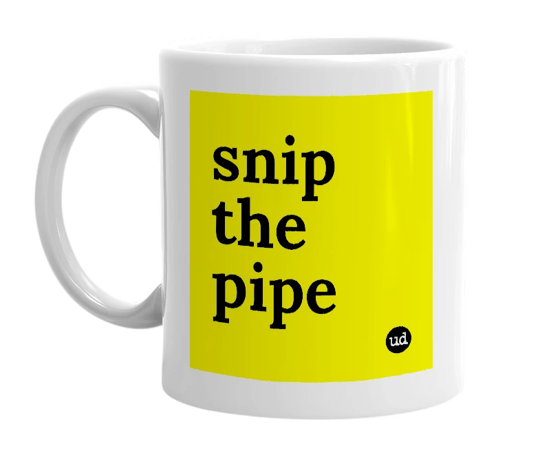 White mug with 'snip the pipe' in bold black letters