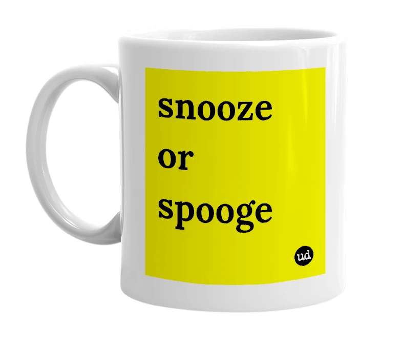 White mug with 'snooze or spooge' in bold black letters