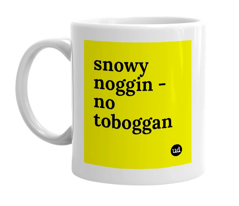 White mug with 'snowy noggin - no toboggan' in bold black letters