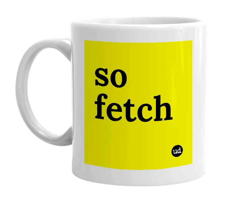 White mug with 'so fetch' in bold black letters