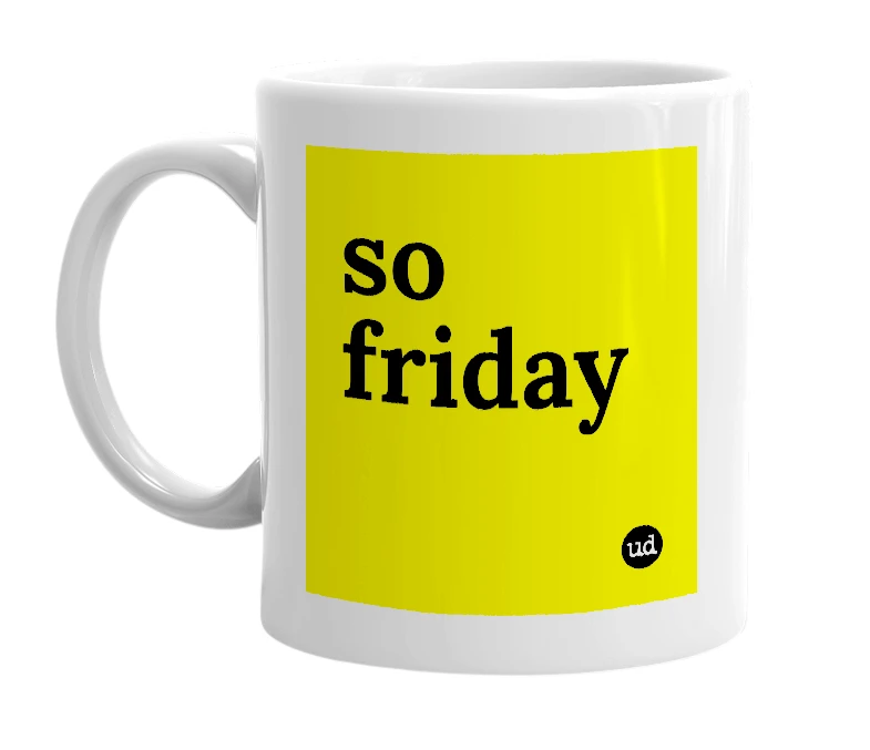 White mug with 'so friday' in bold black letters