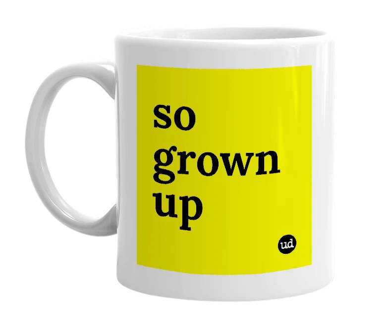 White mug with 'so grown up' in bold black letters
