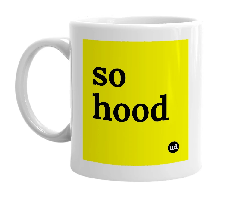 White mug with 'so hood' in bold black letters
