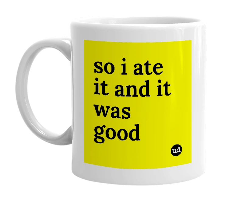 White mug with 'so i ate it and it was good' in bold black letters