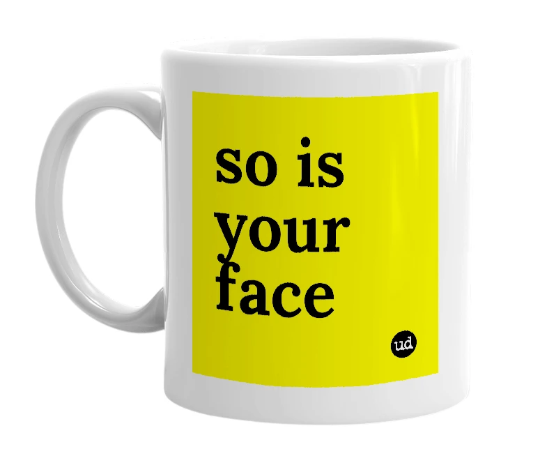 White mug with 'so is your face' in bold black letters