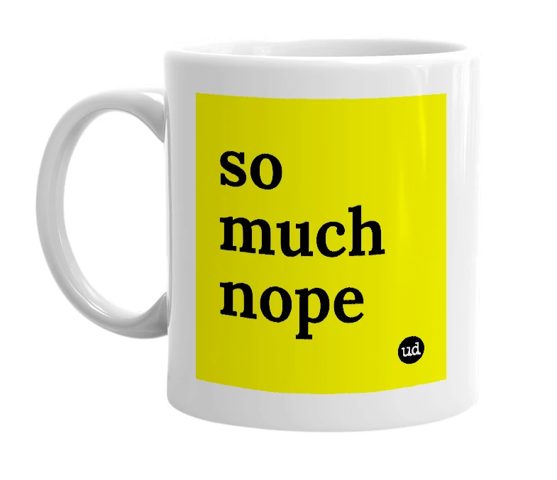 White mug with 'so much nope' in bold black letters