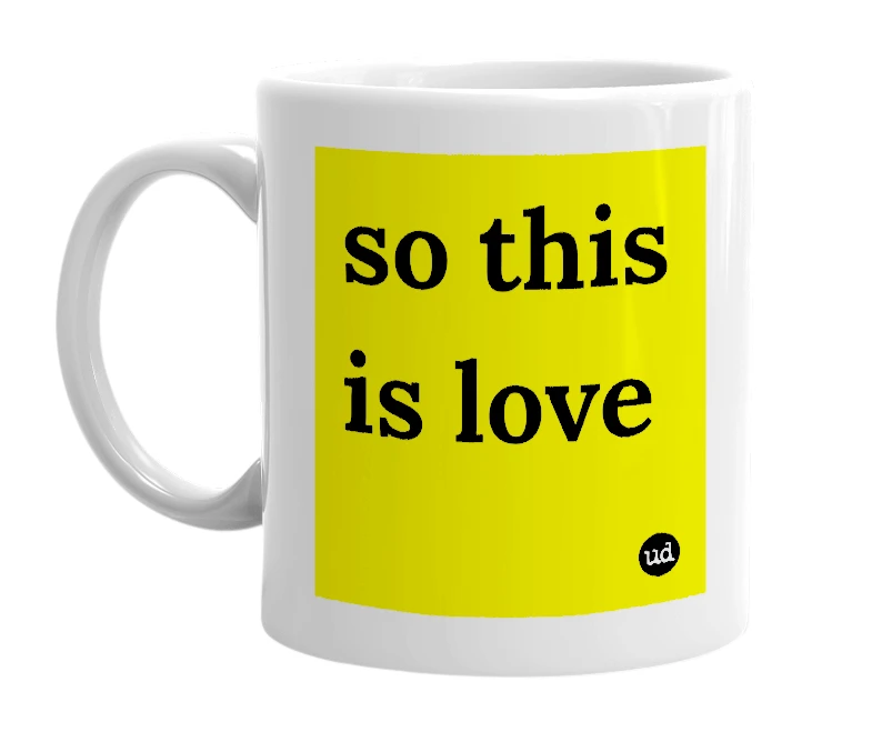 White mug with 'so this is love' in bold black letters