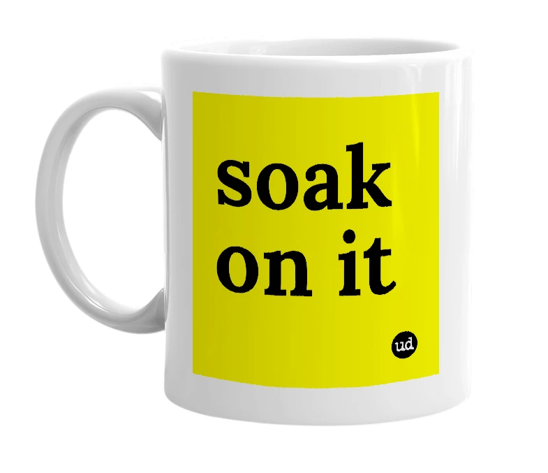 White mug with 'soak on it' in bold black letters