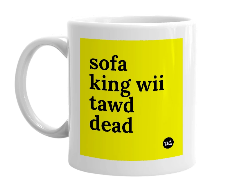 White mug with 'sofa king wii tawd dead' in bold black letters