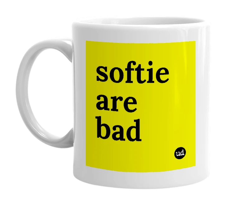 White mug with 'softie are bad' in bold black letters