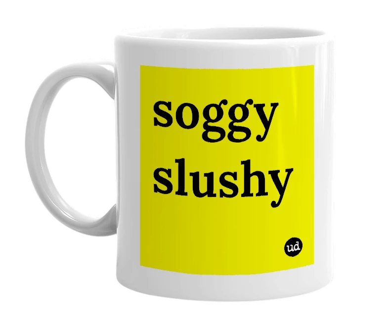 White mug with 'soggy slushy' in bold black letters