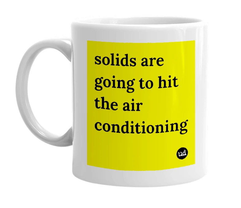 White mug with 'solids are going to hit the air conditioning' in bold black letters