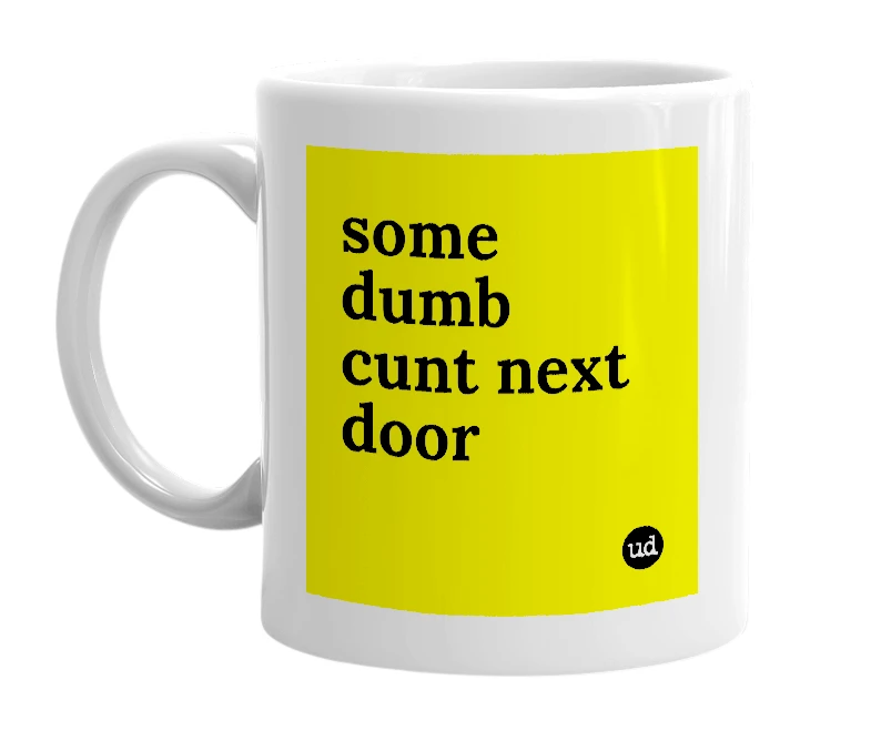 White mug with 'some dumb cunt next door' in bold black letters