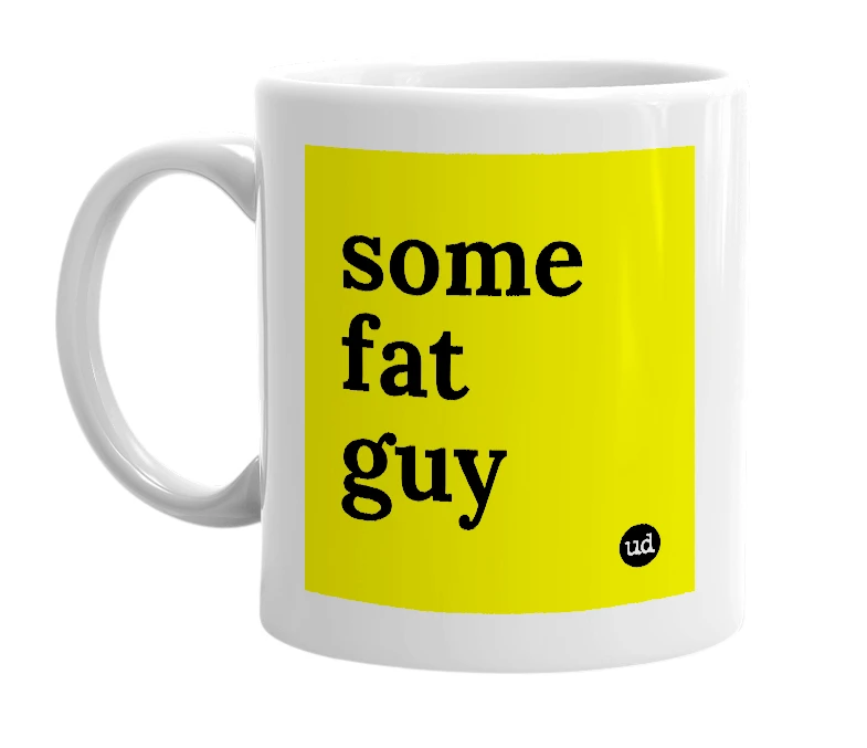 White mug with 'some fat guy' in bold black letters