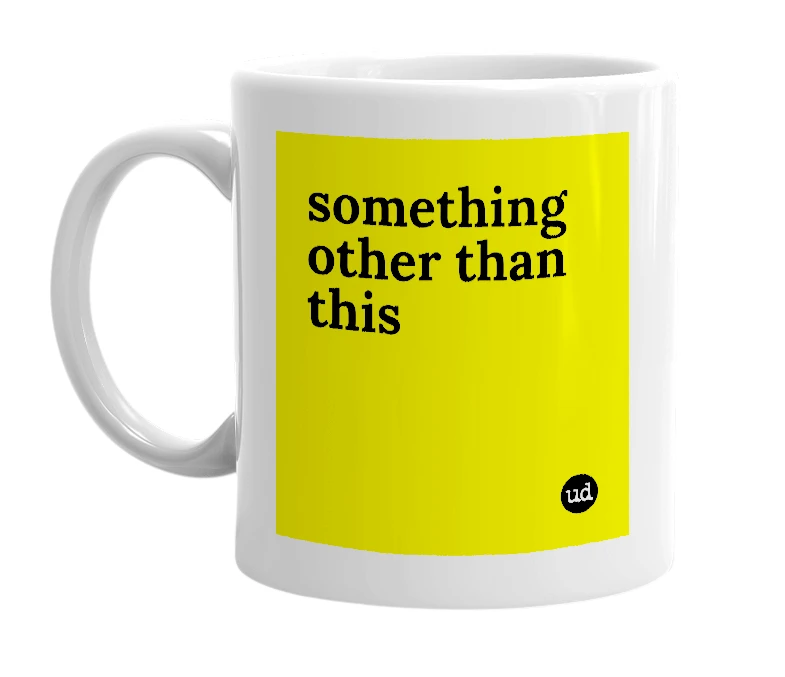 White mug with 'something other than this' in bold black letters