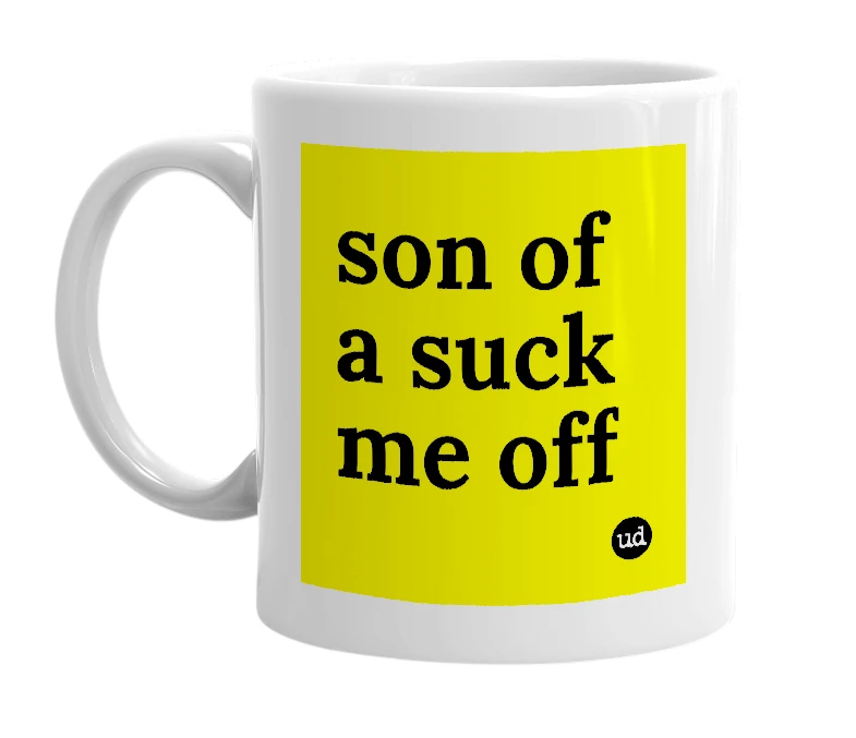 White mug with 'son of a suck me off' in bold black letters