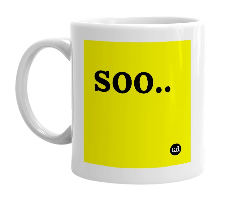 White mug with 'soo..' in bold black letters