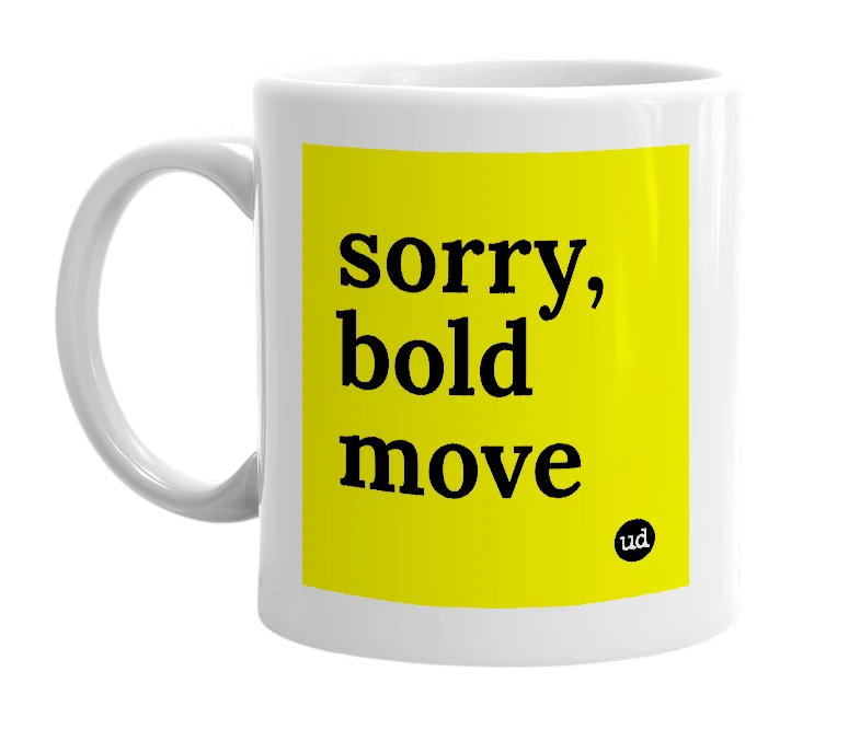 White mug with 'sorry, bold move' in bold black letters