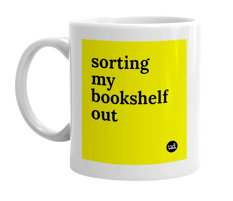 White mug with 'sorting my bookshelf out' in bold black letters