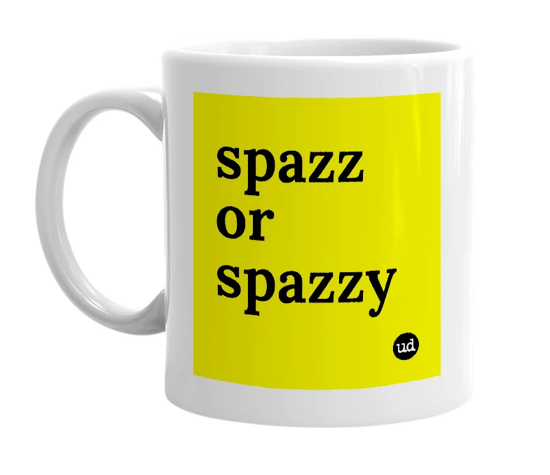 White mug with 'spazz or spazzy' in bold black letters