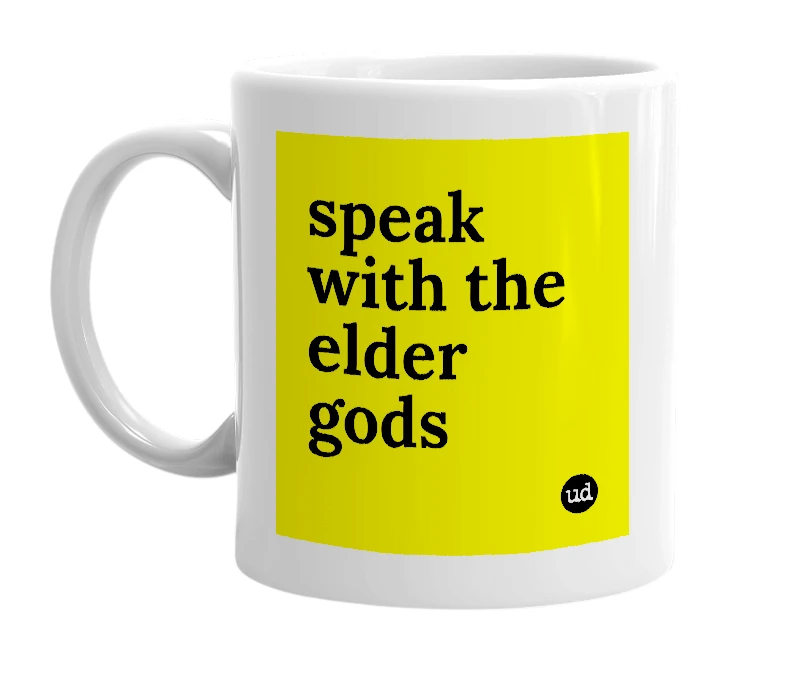 White mug with 'speak with the elder gods' in bold black letters