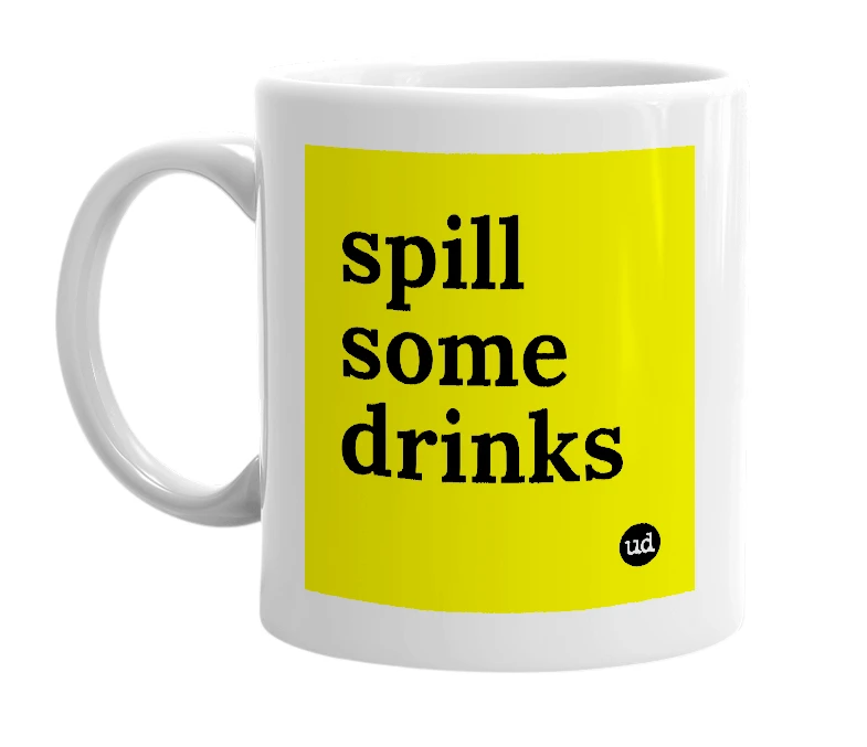 White mug with 'spill some drinks' in bold black letters