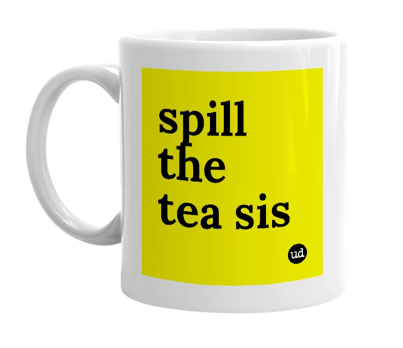 White mug with 'spill the tea sis' in bold black letters