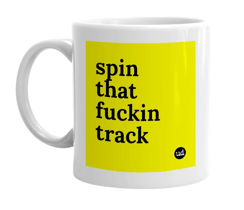 White mug with 'spin that fuckin track' in bold black letters