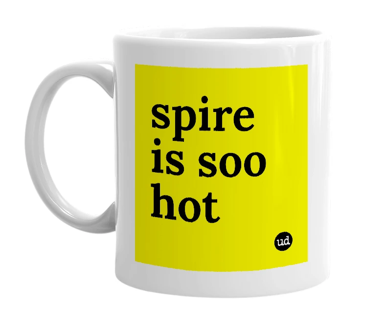 White mug with 'spire is soo hot' in bold black letters