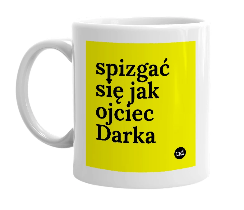 White mug with 'spizgać się jak ojciec Darka' in bold black letters