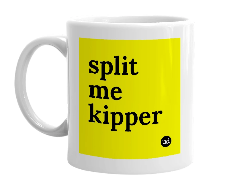 White mug with 'split me kipper' in bold black letters