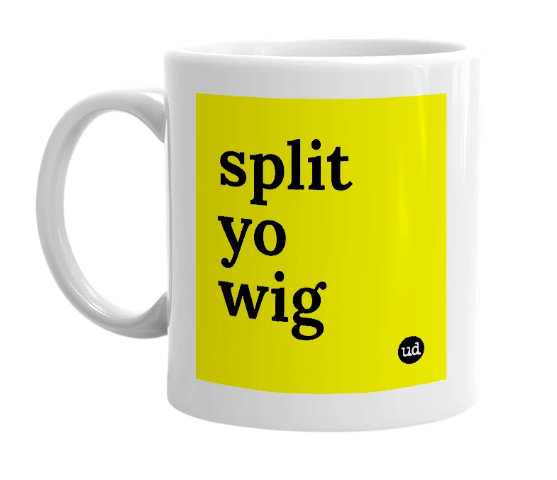 White mug with 'split yo wig' in bold black letters