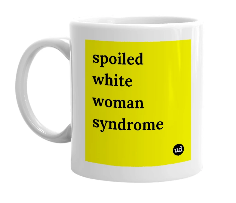 White mug with 'spoiled white woman syndrome' in bold black letters