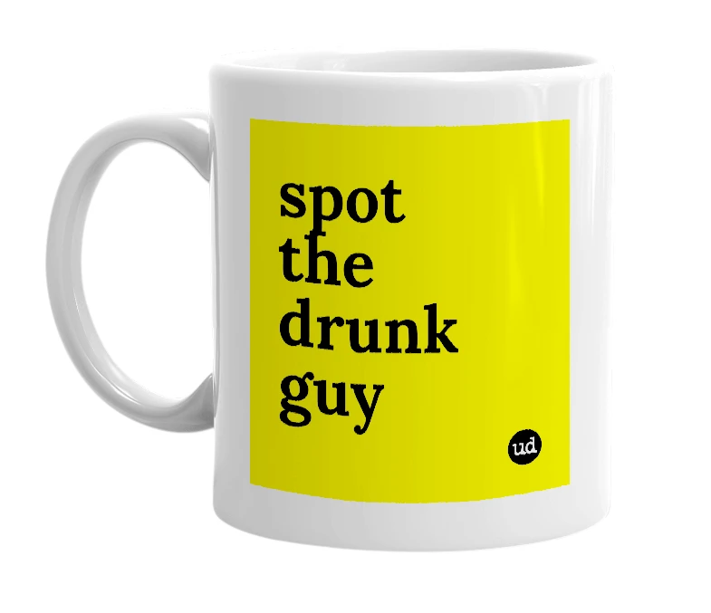 White mug with 'spot the drunk guy' in bold black letters