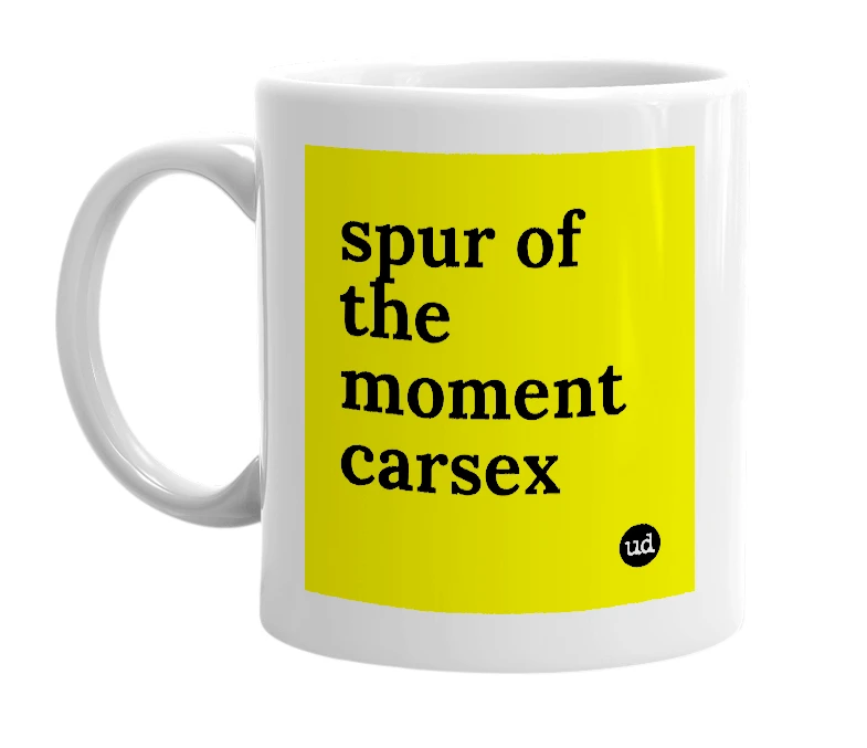 White mug with 'spur of the moment carsex' in bold black letters