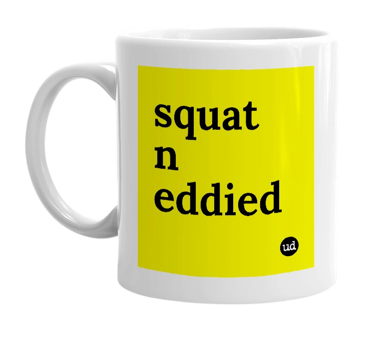 White mug with 'squat n eddied' in bold black letters