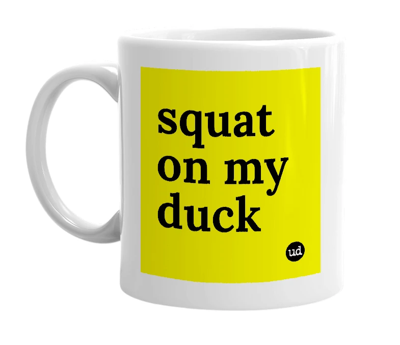 White mug with 'squat on my duck' in bold black letters